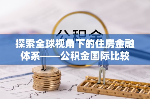 阳泉探索全球视角下的住房金融体系——公积金国际比较