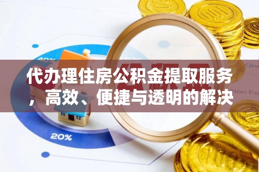 阳泉代办理住房公积金提取服务，高效、便捷与透明的解决方案