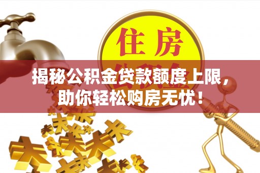 阳泉揭秘公积金贷款额度上限，助你轻松购房无忧！