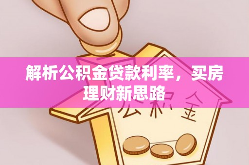 阳泉解析公积金贷款利率，买房理财新思路