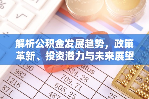 阳泉解析公积金发展趋势，政策革新、投资潜力与未来展望