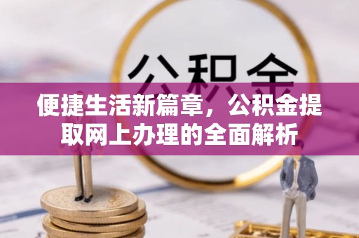 阳泉便捷生活新篇章，公积金提取网上办理的全面解析