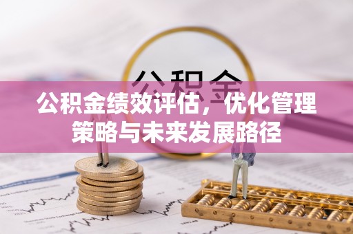 阳泉公积金绩效评估，优化管理策略与未来发展路径