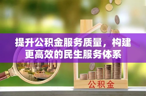 阳泉提升公积金服务质量，构建更高效的民生服务体系