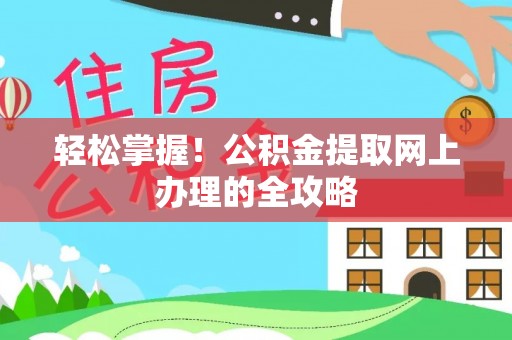 阳泉轻松掌握！公积金提取网上办理的全攻略