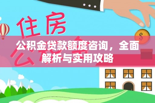 阳泉公积金贷款额度咨询，全面解析与实用攻略