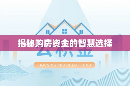 阳泉揭秘购房资金的智慧选择