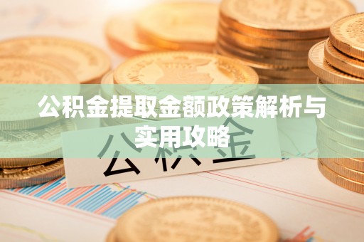 阳泉公积金提取金额政策解析与实用攻略