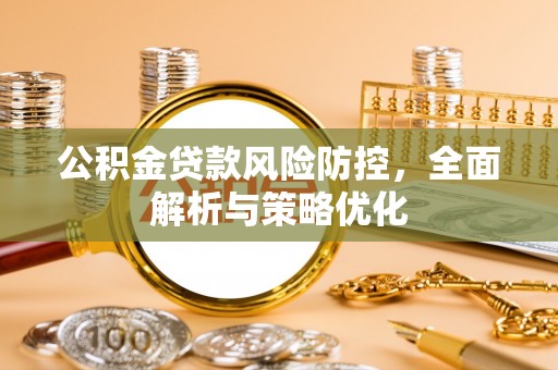 阳泉公积金贷款风险防控，全面解析与策略优化