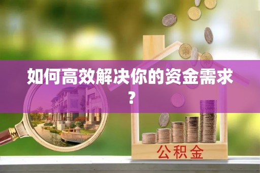 阳泉如何高效解决你的资金需求？