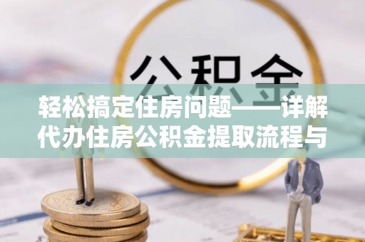 阳泉轻松搞定住房问题——详解代办住房公积金提取流程与技巧