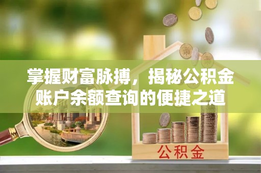 阳泉掌握财富脉搏，揭秘公积金账户余额查询的便捷之道