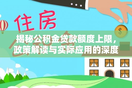 阳泉揭秘公积金贷款额度上限，政策解读与实际应用的深度分析