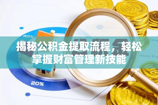 阳泉揭秘公积金提取流程，轻松掌握财富管理新技能