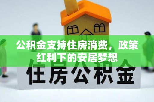 阳泉公积金支持住房消费，政策红利下的安居梦想