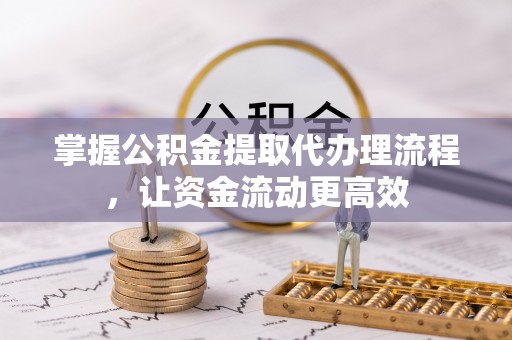 阳泉掌握公积金提取代办理流程，让资金流动更高效