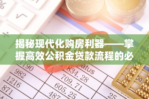 阳泉揭秘现代化购房利器——掌握高效公积金贷款流程的必备指南