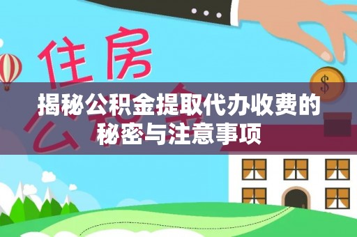 阳泉揭秘公积金提取代办收费的秘密与注意事项