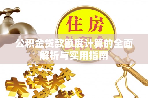 阳泉公积金贷款额度计算的全面解析与实用指南