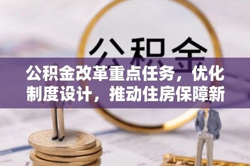 阳泉公积金改革重点任务，优化制度设计，推动住房保障新发展
