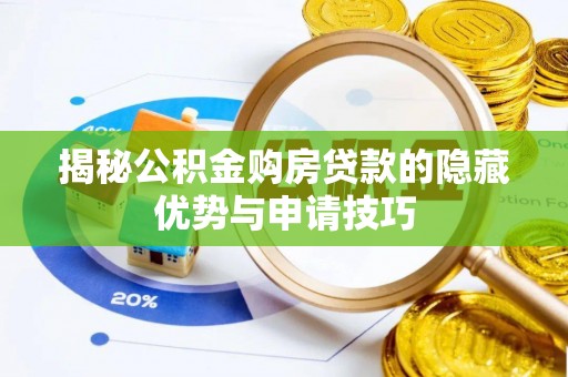 阳泉揭秘公积金购房贷款的隐藏优势与申请技巧