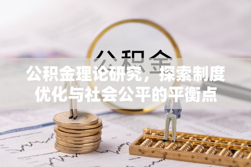 阳泉公积金理论研究，探索制度优化与社会公平的平衡点