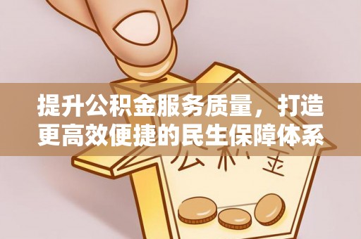 阳泉提升公积金服务质量，打造更高效便捷的民生保障体系