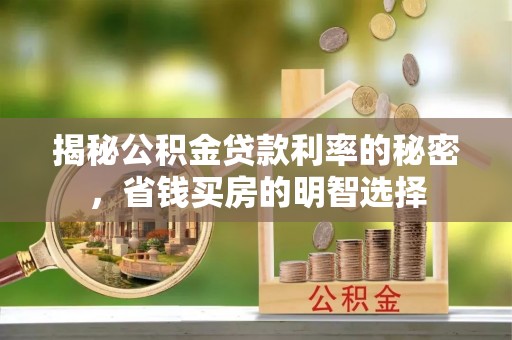 阳泉揭秘公积金贷款利率的秘密，省钱买房的明智选择