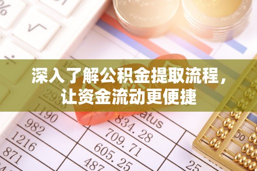 阳泉深入了解公积金提取流程，让资金流动更便捷