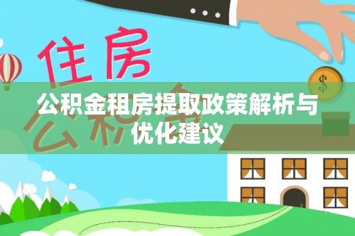 阳泉公积金租房提取政策解析与优化建议
