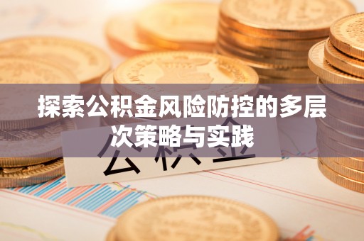 阳泉探索公积金风险防控的多层次策略与实践