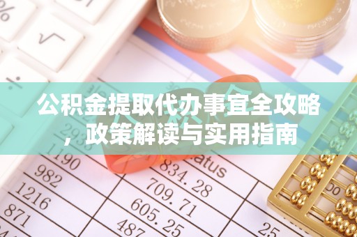 阳泉公积金提取代办事宜全攻略，政策解读与实用指南