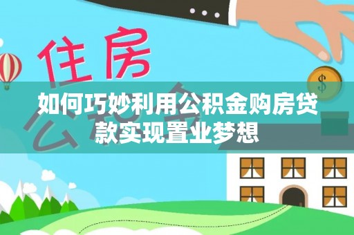 阳泉如何巧妙利用公积金购房贷款实现置业梦想