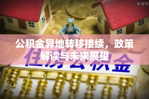 阳泉公积金异地转移接续，政策解读与未来展望