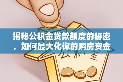 阳泉揭秘公积金贷款额度的秘密，如何最大化你的购房资金