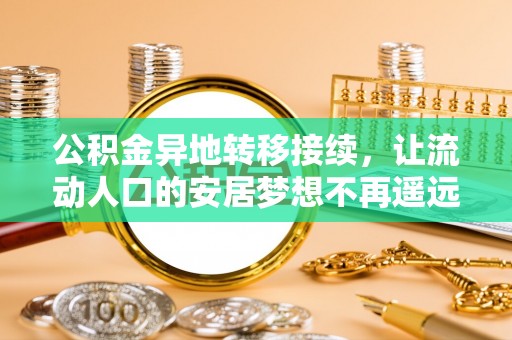 阳泉公积金异地转移接续，让流动人口的安居梦想不再遥远