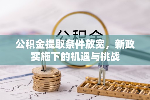 阳泉公积金提取条件放宽，新政实施下的机遇与挑战