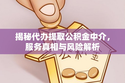 阳泉揭秘代办提取公积金中介，服务真相与风险解析
