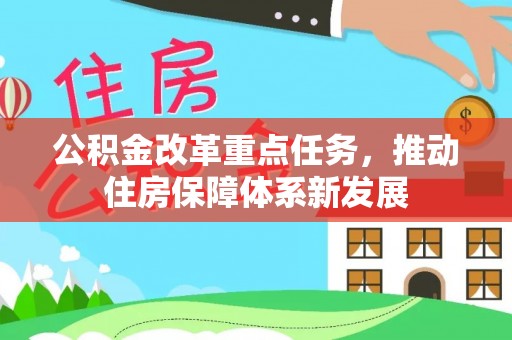 阳泉公积金改革重点任务，推动住房保障体系新发展