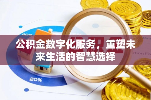 阳泉公积金数字化服务，重塑未来生活的智慧选择