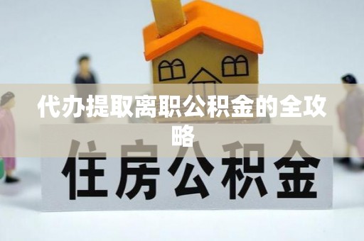阳泉代办提取离职公积金的全攻略