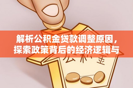 阳泉解析公积金贷款调整原因，探索政策背后的经济逻辑与民生影响