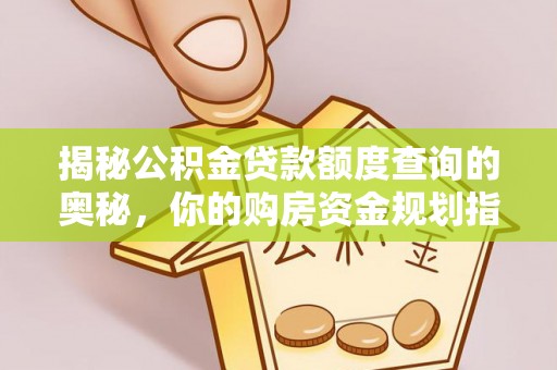 阳泉揭秘公积金贷款额度查询的奥秘，你的购房资金规划指南