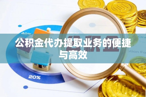 阳泉公积金代办提取业务的便捷与高效