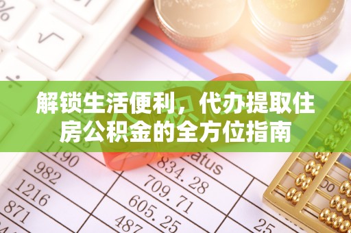 阳泉解锁生活便利，代办提取住房公积金的全方位指南