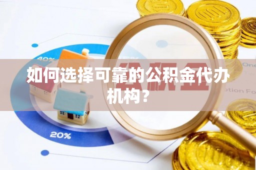 阳泉如何选择可靠的公积金代办机构？