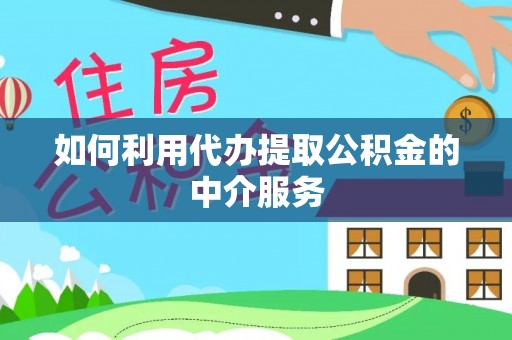 阳泉如何利用代办提取公积金的中介服务