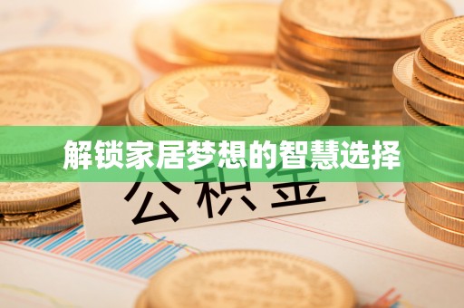 阳泉解锁家居梦想的智慧选择