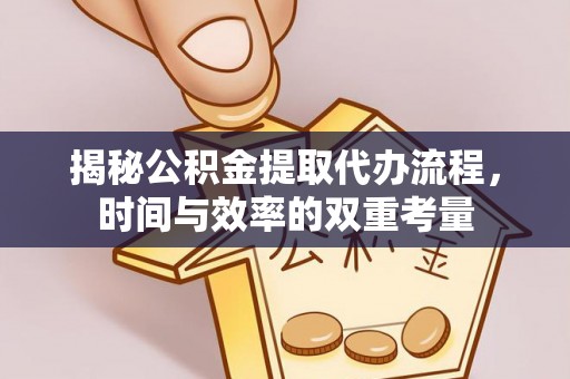 阳泉揭秘公积金提取代办流程，时间与效率的双重考量