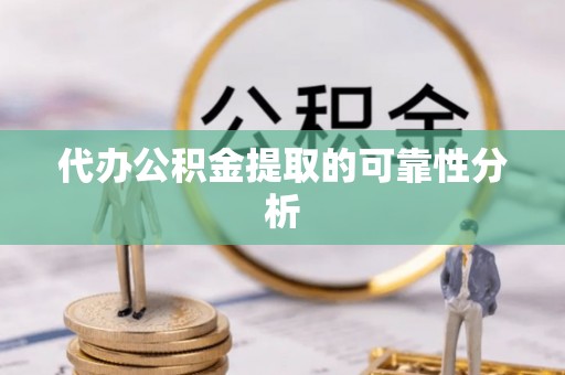 阳泉代办公积金提取的可靠性分析